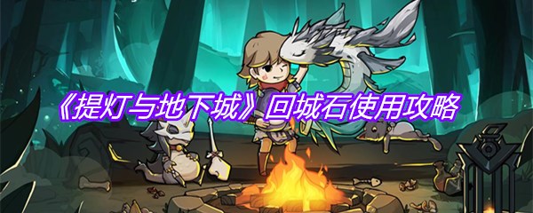 《提灯与地下城》回城石使用攻略