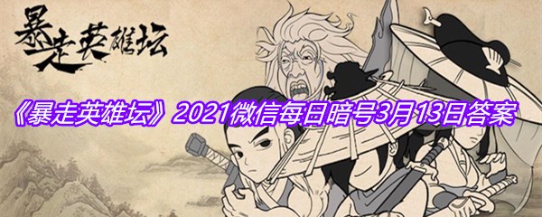 《暴走英雄坛》2021微信每日暗号3月13日答案