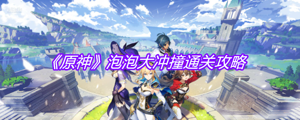 《原神》泡泡大冲撞通关攻略