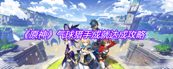 《原神》气球猎手成就达成攻略