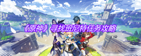 《原神》寻找班尼特任务攻略