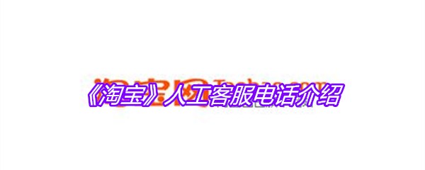 《淘宝》人工客服电话介绍