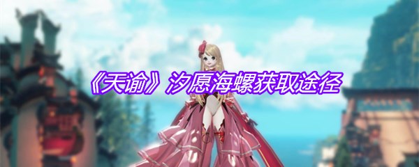 《天谕》汐愿海螺获取途径