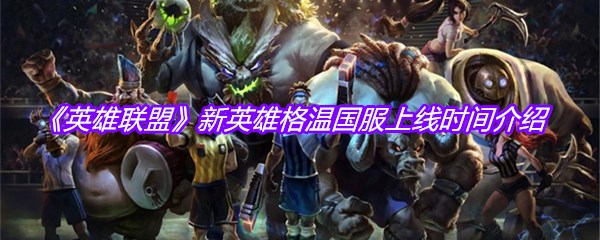 《英雄联盟》新英雄格温国服上线时间介绍