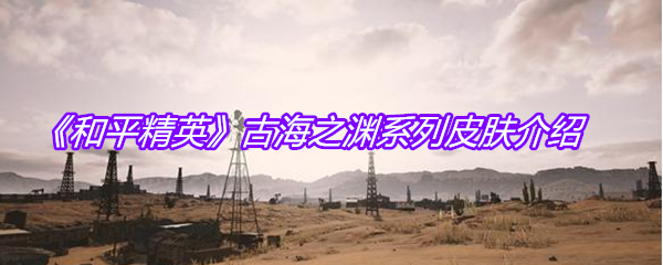 《和平精英》古海之渊系列皮肤介绍