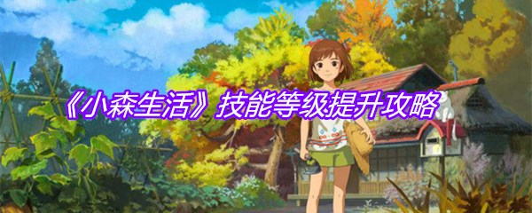 《小森生活》技能等级提升攻略