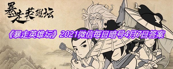 《暴走英雄坛》2021微信每日暗号4月7日答案