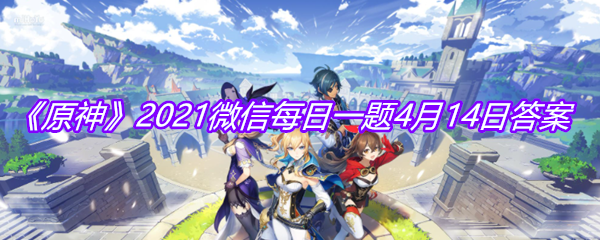 《原神》2021微信每日一题4月14日答案