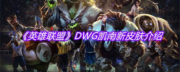 《英雄联盟》DWG凯南新皮肤介绍