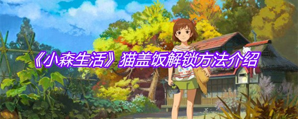 《小森生活》猫盖饭解锁方法介绍