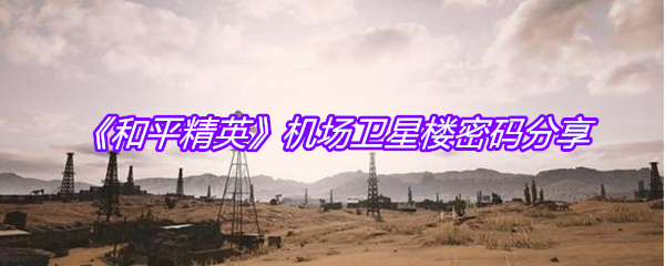 《和平精英》机场卫星楼密码分享