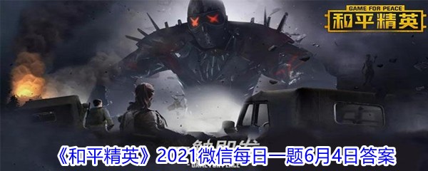 《和平精英》2021微信每日一题6月4答案