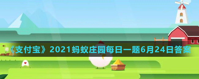 《支付宝》2021蚂蚁庄园每日一题6月24日答案