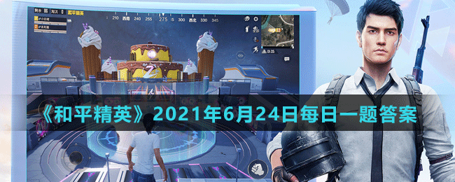 《和平精英》2021年6月24日每日一题答案