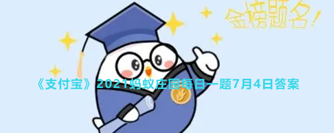 《支付宝》2021蚂蚁庄园每日一题7月4日答案