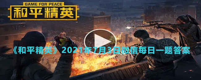 《和平精英》2021年7月3日微信每日一题答案