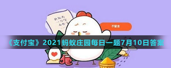 《支付宝》2021蚂蚁庄园每日一题7月10日答案