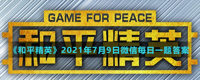 《和平精英》2021年7月9日微信每日一题答案