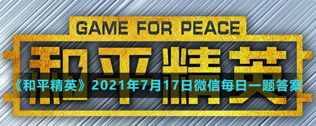 《和平精英》2021年7月17日微信每日一题答案