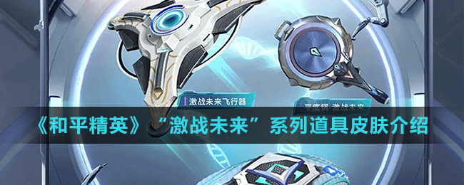 《和平精英》“激战未来”系列道具皮肤介绍