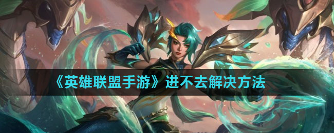 《英雄联盟手游》进不去解决方法