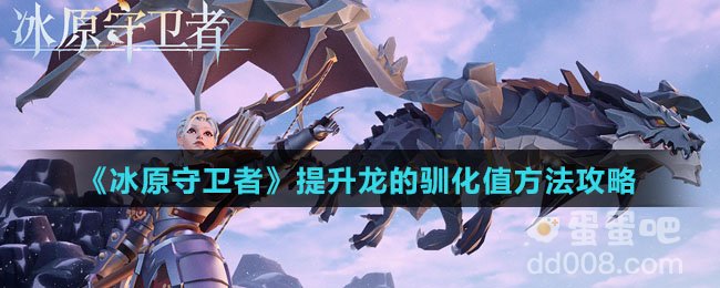 《冰原守卫者》提升龙的驯化值方法攻略