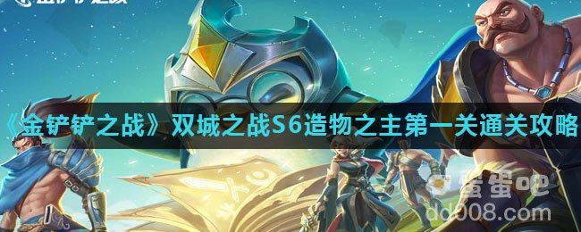 《金铲铲之战》双城之战S6造物之主第一关通关攻略