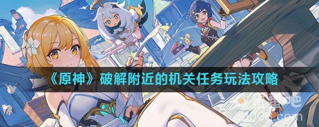 《原神》破解附近的机关任务玩法攻略