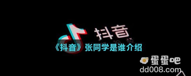 《抖音》张同学是谁介绍