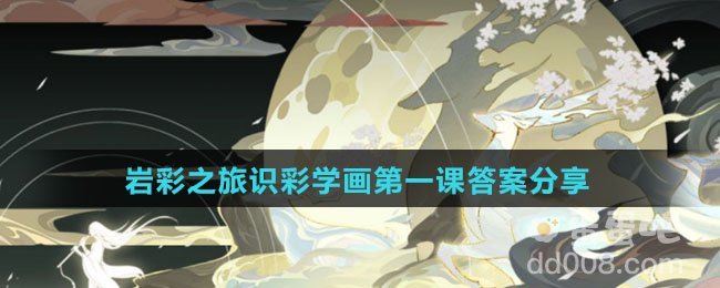 《花亦山心之月》岩彩之旅识彩学画第一课答案分享