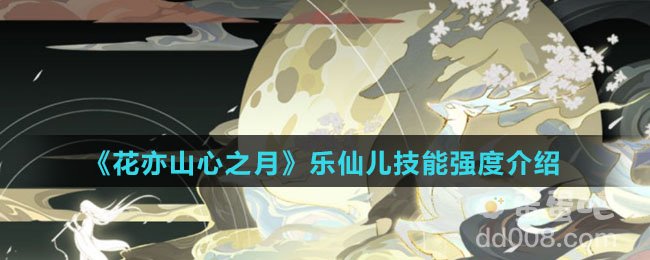 《花亦山心之月》乐仙儿技能强度介绍