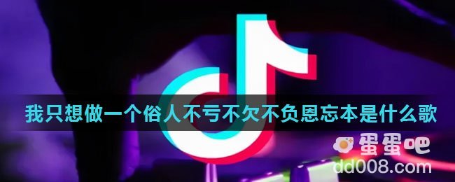 我只想做一个俗人不亏不欠不负恩忘本是什么歌