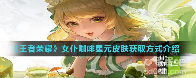 《王者荣耀》女仆咖啡星元皮肤获取方式介绍