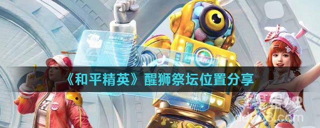 《和平精英》醒狮祭坛位置分享