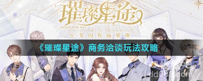 《璀璨星途》商务洽谈玩法攻略