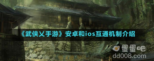 《武侠乂手游》安卓和ios互通机制介绍