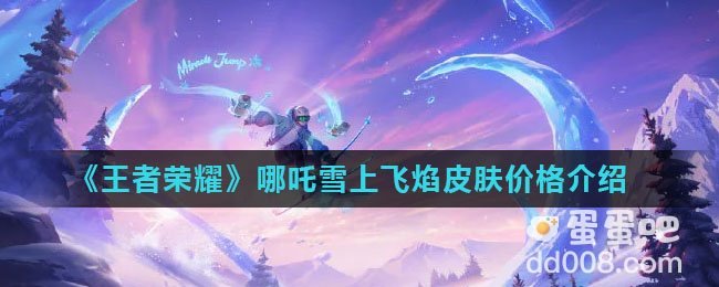 《王者荣耀》哪吒雪上飞焰皮肤价格介绍
