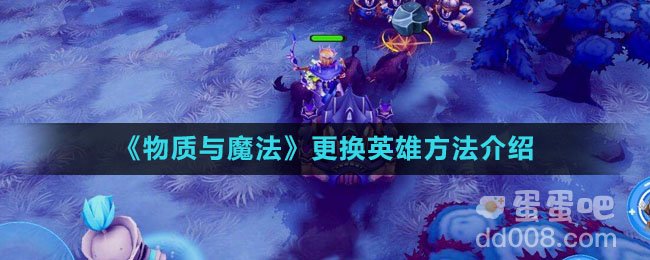 《物质与魔法》更换英雄方法介绍