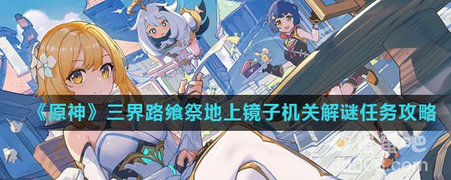 《原神》三界路飨祭地上镜子机关解谜任务攻略