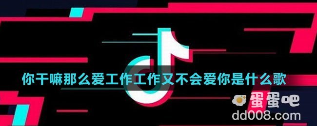 你干嘛那么爱工作工作又不会爱你是什么歌