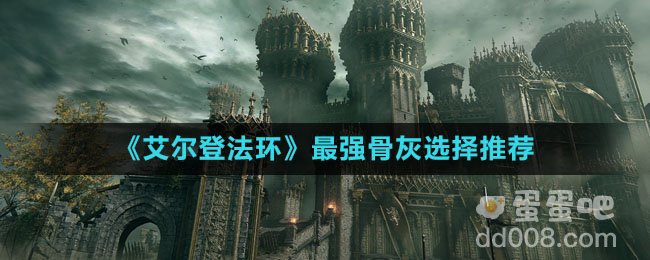 《艾尔登法环》最强骨灰选择推荐
