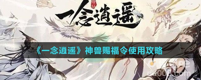 《一念逍遥》神兽赐福令使用攻略