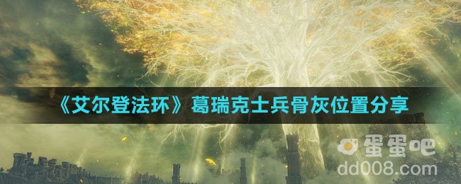 《艾尔登法环》葛瑞克士兵骨灰位置分享