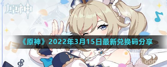 《原神》2022年3月15日最新兑换码分享