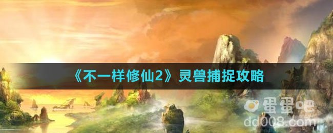 《不一样修仙2》灵兽捕捉攻略