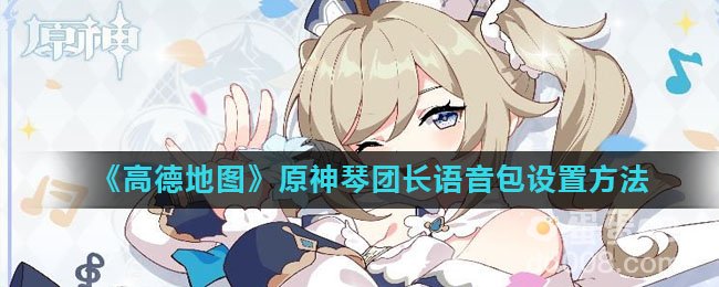 《高德地图》原神琴团长语音包设置方法