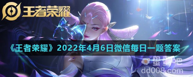 《王者荣耀》2022年4月6日微信每日一题答案