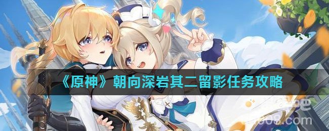 《原神》朝向深岩其二留影任务攻略
