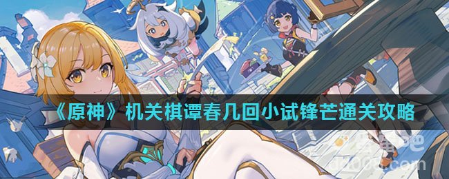 《原神》机关棋谭春几回小试锋芒通关攻略