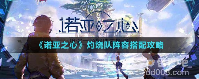 《诺亚之心》灼烧队阵容搭配攻略